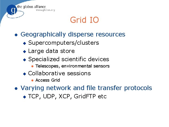 Grid IO l Geographically disperse resources Supercomputers/clusters u Large data store u Specialized scientific