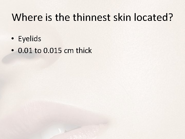 Where is the thinnest skin located? • Eyelids • 0. 01 to 0. 015