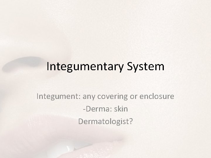 Integumentary System Integument: any covering or enclosure -Derma: skin Dermatologist? 