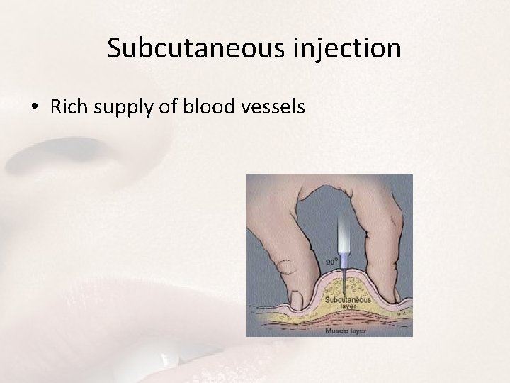 Subcutaneous injection • Rich supply of blood vessels 