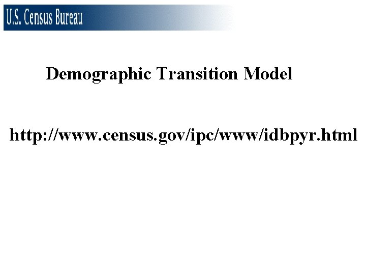 Demographic Transition Model http: //www. census. gov/ipc/www/idbpyr. html 