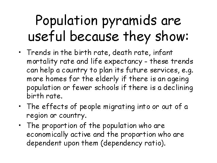 Population pyramids are useful because they show: • Trends in the birth rate, death