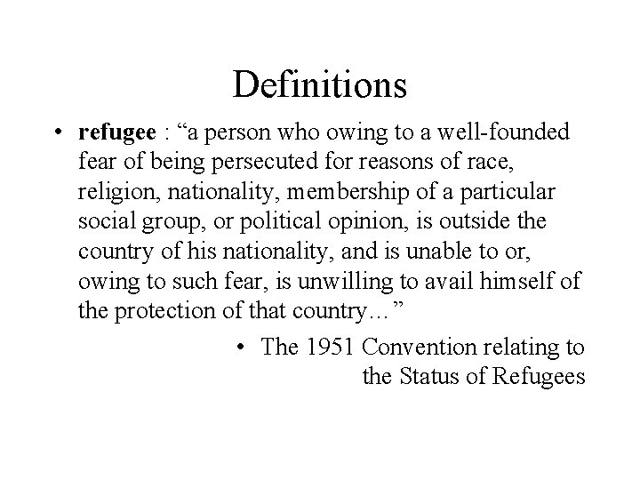 Definitions • refugee : “a person who owing to a well-founded fear of being