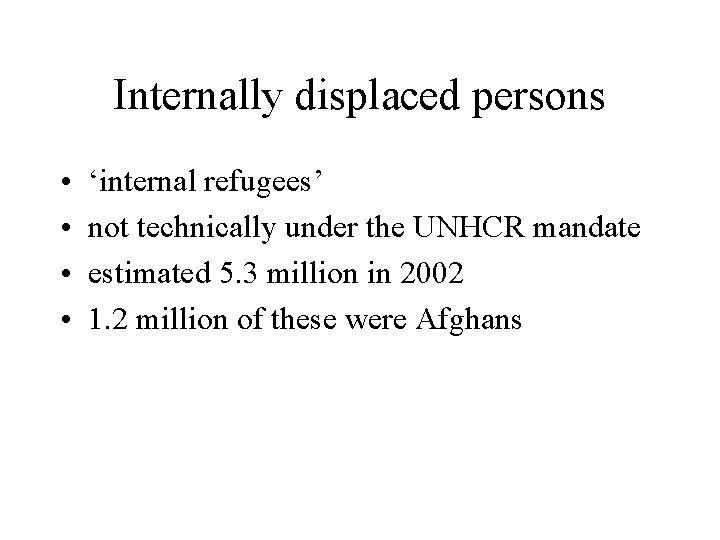 Internally displaced persons • • ‘internal refugees’ not technically under the UNHCR mandate estimated