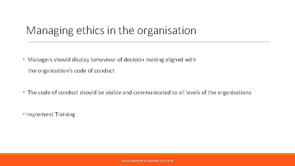 Managing ethics in the organisation • Managers should display behaviour of decision making aligned