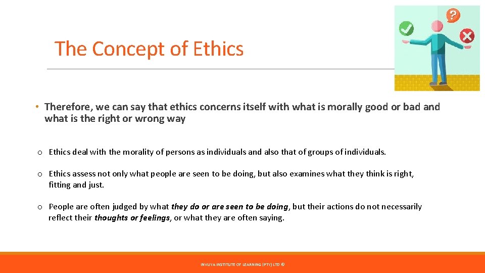 The Concept of Ethics • Therefore, we can say that ethics concerns itself with