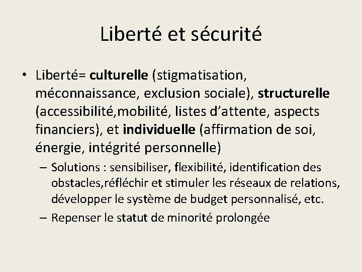 Liberté et sécurité • Liberté= culturelle (stigmatisation, méconnaissance, exclusion sociale), structurelle (accessibilité, mobilité, listes