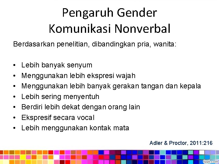 Pengaruh Gender Komunikasi Nonverbal Berdasarkan penelitian, dibandingkan pria, wanita: • • Lebih banyak senyum