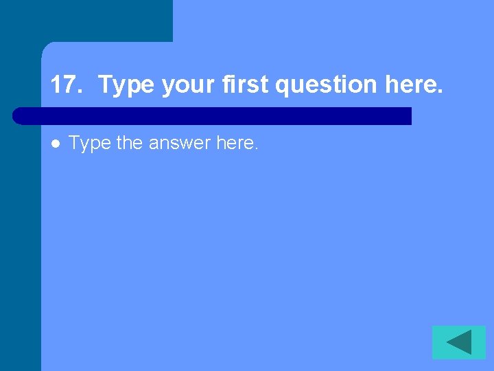 17. Type your first question here. l Type the answer here. 