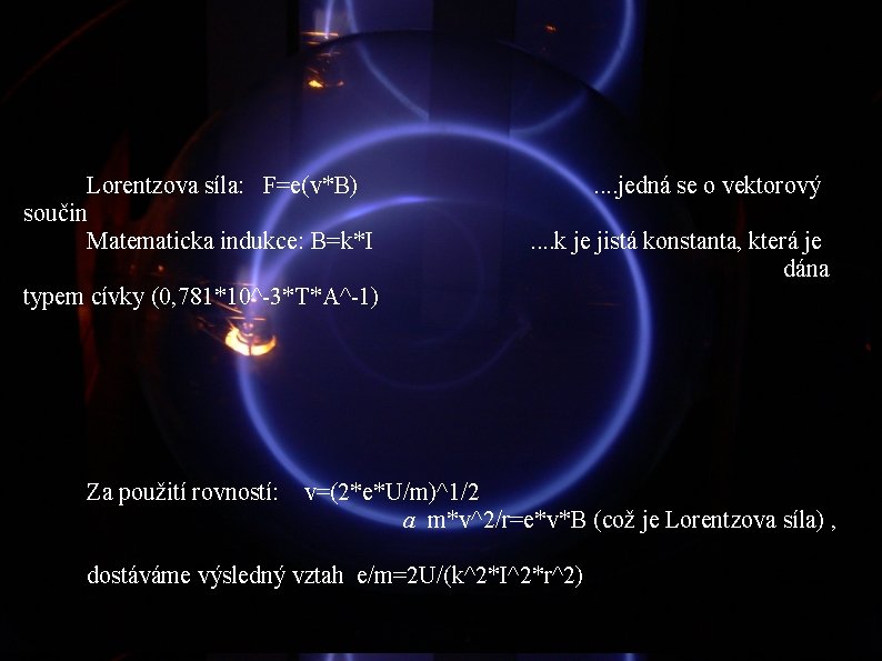 Lorentzova síla: F=e(v*B) součin Matematicka indukce: B=k*I . . jedná se o vektorový. .