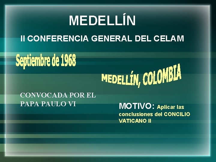 MEDELLÍN II CONFERENCIA GENERAL DEL CELAM CONVOCADA POR EL PAPA PAULO VI MOTIVO: Aplicar