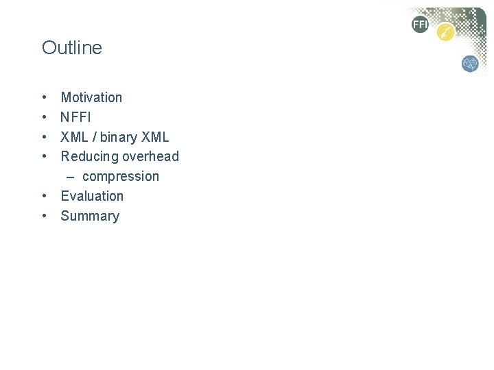 Outline • • Motivation NFFI XML / binary XML Reducing overhead – compression •