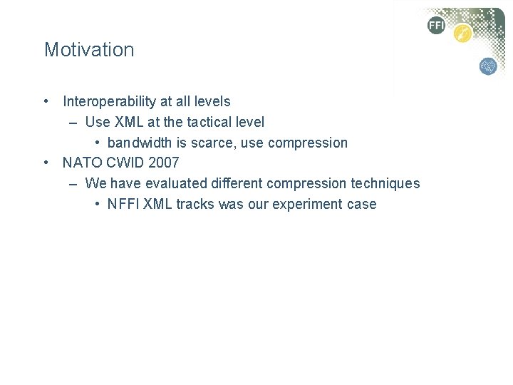 Motivation • Interoperability at all levels – Use XML at the tactical level •