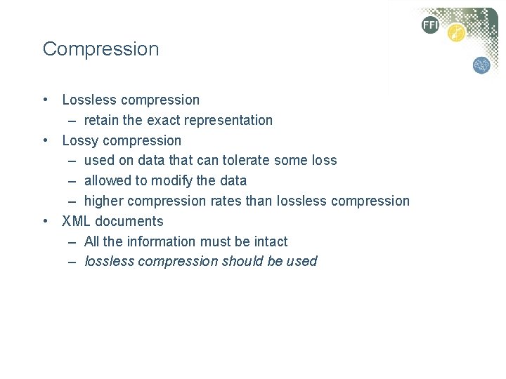 Compression • Lossless compression – retain the exact representation • Lossy compression – used