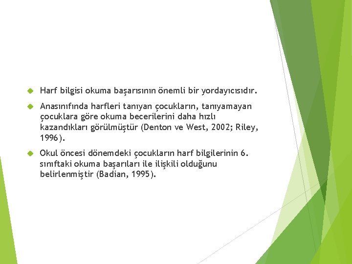  Harf bilgisi okuma başarısının önemli bir yordayıcısıdır. Anasınıfında harfleri tanıyan çocukların, tanıyamayan çocuklara