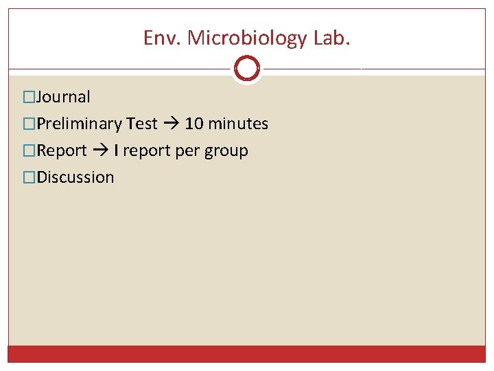 Env. Microbiology Lab. �Journal �Preliminary Test 10 minutes �Report I report per group �Discussion