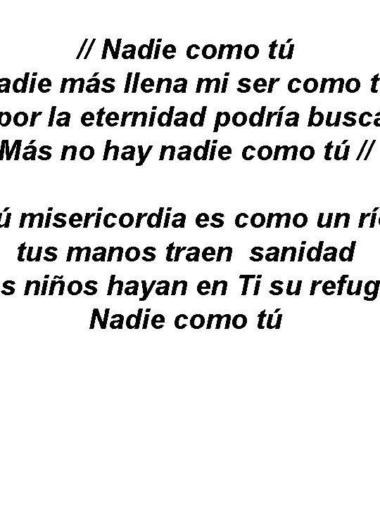 // Nadie como tú adie más llena mi ser como tú por la eternidad