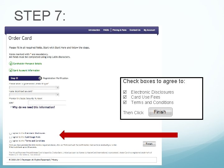 STEP 7: Check boxes to agree to: Electronic Disclosures Card Use Fees Terms and