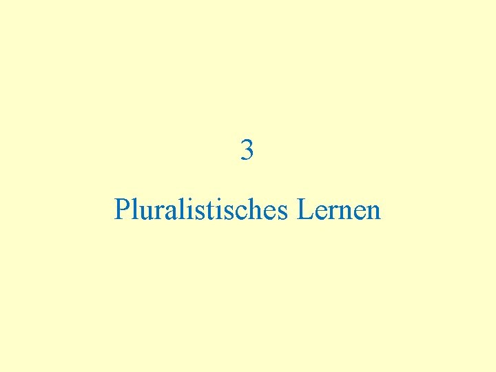 3 Pluralistisches Lernen 