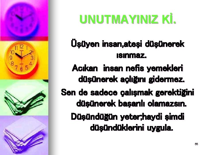 UNUTMAYINIZ Kİ. Üşüyen insan, ateşi düşünerek ısınmaz. Acıkan insan nefis yemekleri düşünerek açlığını gidermez.