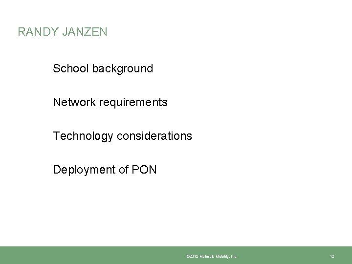 RANDY JANZEN School background Network requirements Technology considerations Deployment of PON © 2012 Motorola