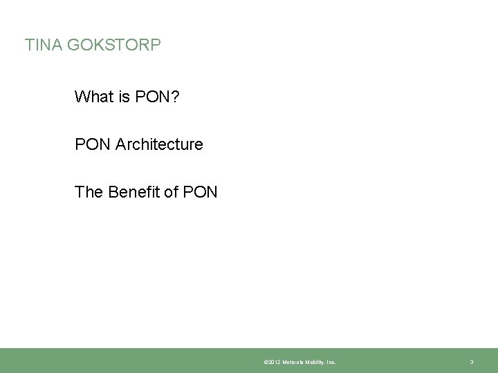 TINA GOKSTORP What is PON? PON Architecture The Benefit of PON © 2012 Motorola