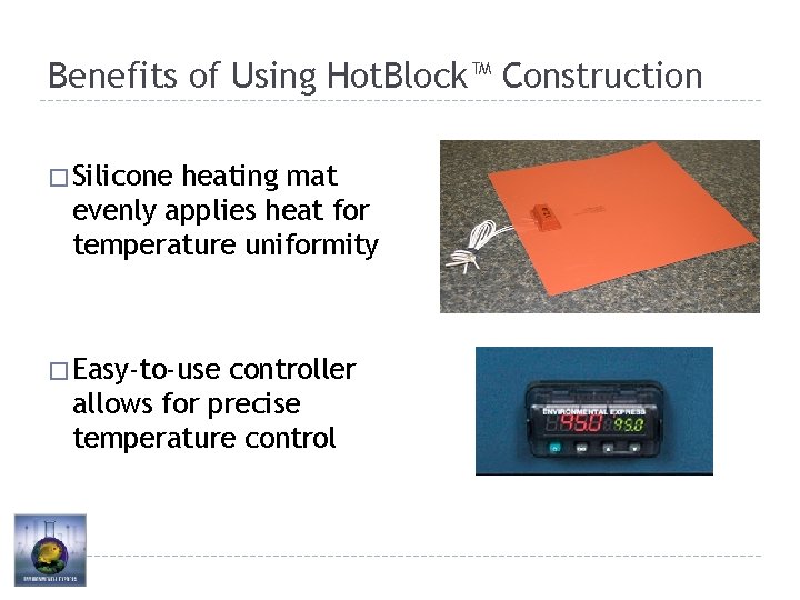 Benefits of Using Hot. Block™ Construction � Silicone heating mat evenly applies heat for