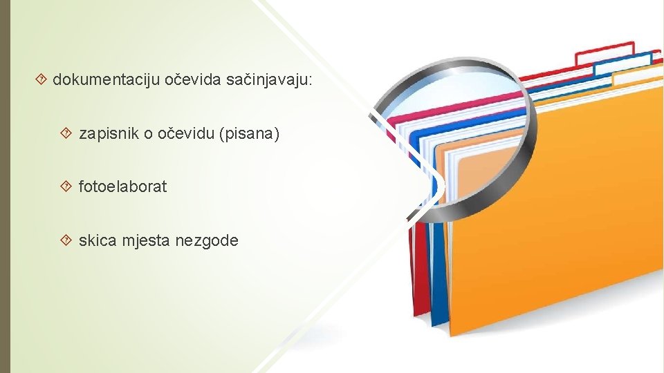  dokumentaciju očevida sačinjavaju: zapisnik o očevidu (pisana) fotoelaborat skica mjesta nezgode 
