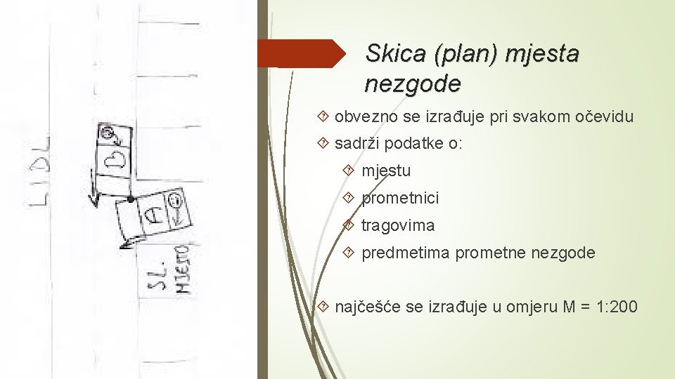 Skica (plan) mjesta nezgode obvezno se izrađuje pri svakom očevidu sadrži podatke o: mjestu
