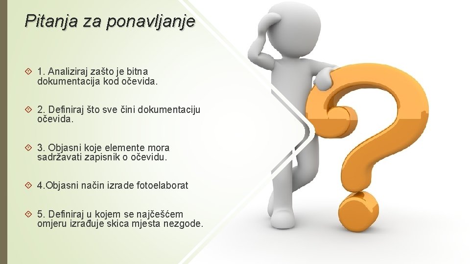 Pitanja za ponavljanje 1. Analiziraj zašto je bitna dokumentacija kod očevida. 2. Definiraj što