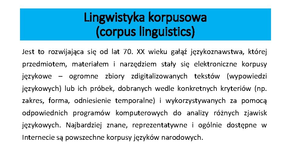 Lingwistyka korpusowa (corpus linguistics) Jest to rozwijająca się od lat 70. XX wieku gałąź