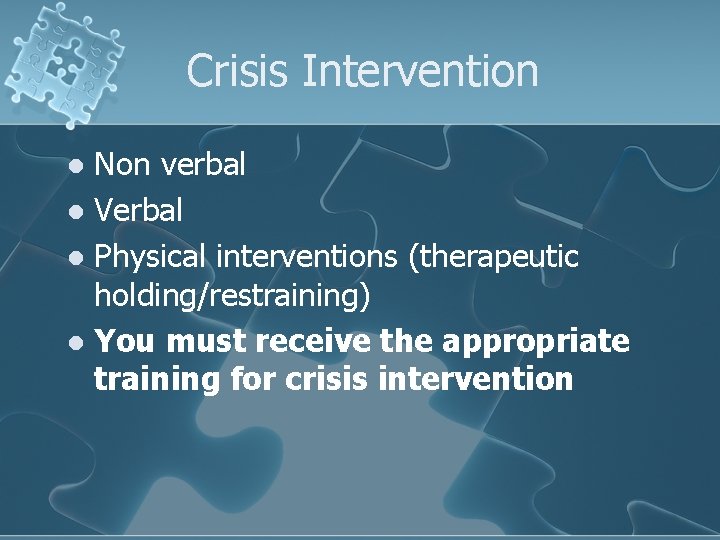 Crisis Intervention Non verbal l Verbal l Physical interventions (therapeutic holding/restraining) l You must
