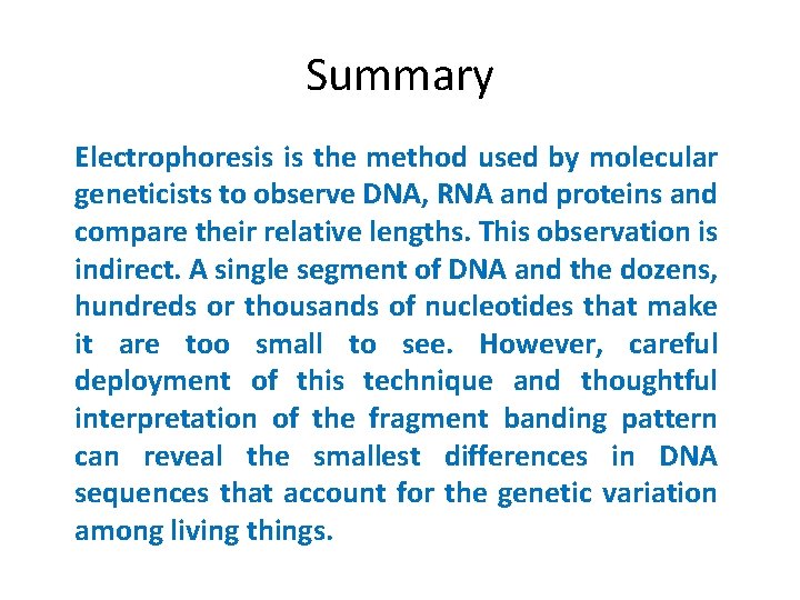 Summary Electrophoresis is the method used by molecular geneticists to observe DNA, RNA and