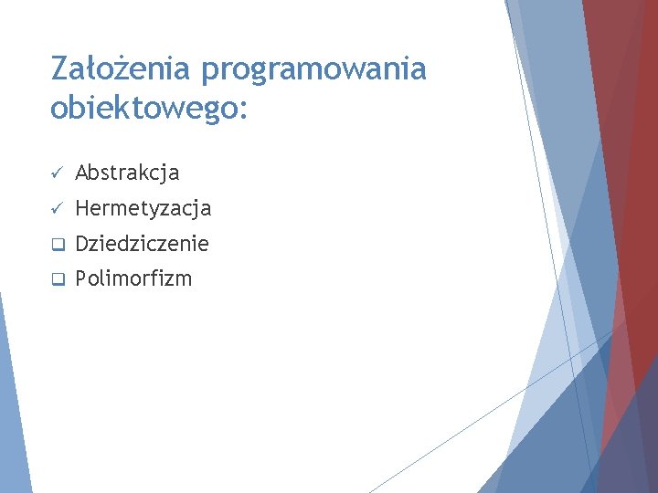 Założenia programowania obiektowego: ü Abstrakcja ü Hermetyzacja q Dziedziczenie q Polimorfizm 