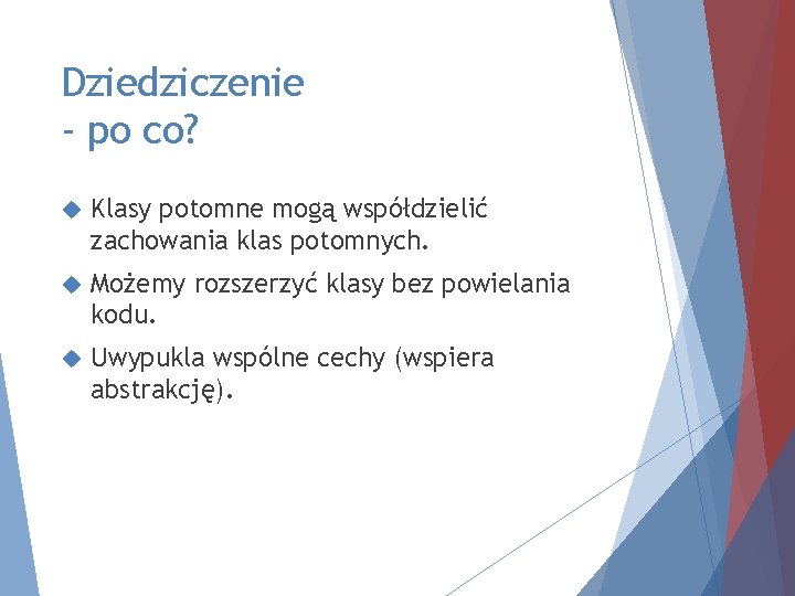 Dziedziczenie - po co? Klasy potomne mogą współdzielić zachowania klas potomnych. Możemy rozszerzyć klasy