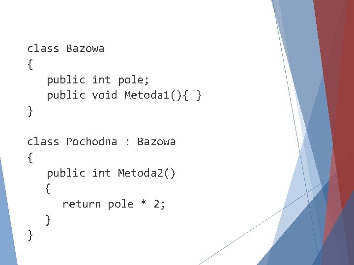 class Bazowa { public int pole; public void Metoda 1(){ } } class Pochodna