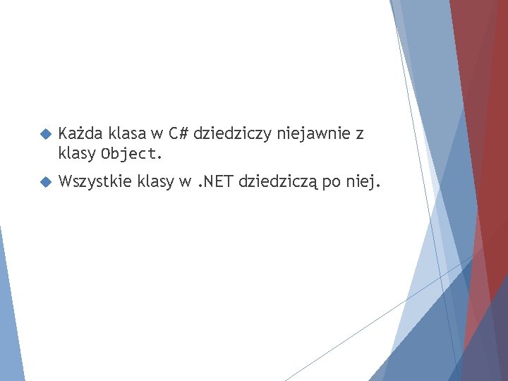  Każda klasa w C# dziedziczy niejawnie z klasy Object. Wszystkie klasy w. NET