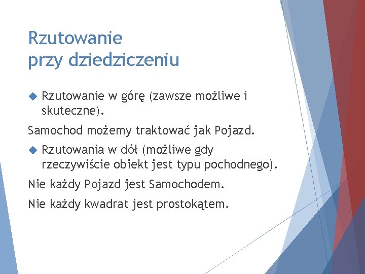 Rzutowanie przy dziedziczeniu Rzutowanie w górę (zawsze możliwe i skuteczne). Samochod możemy traktować jak