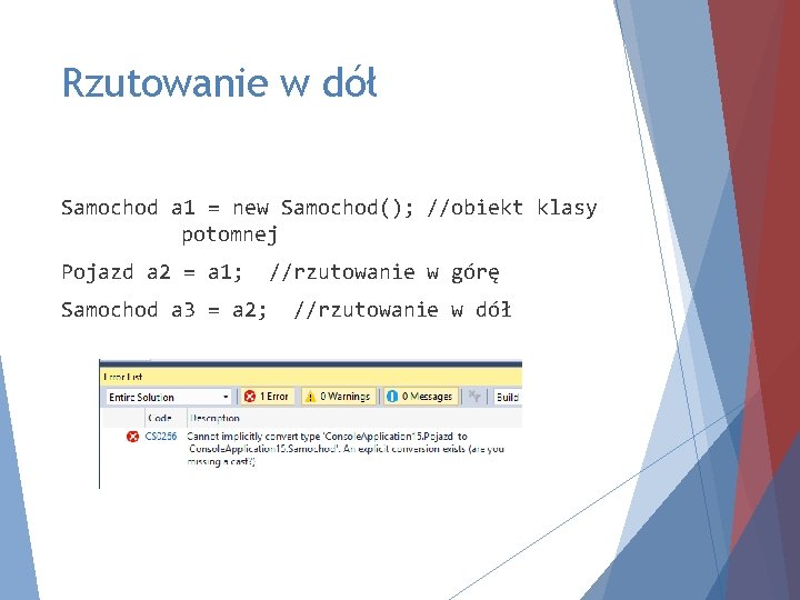 Rzutowanie w dół Samochod a 1 = new Samochod(); //obiekt klasy potomnej Pojazd a
