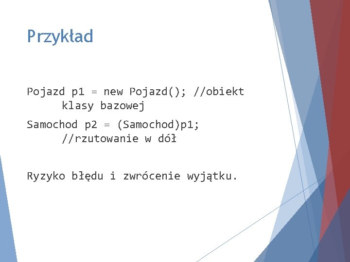 Przykład Pojazd p 1 = new Pojazd(); //obiekt klasy bazowej Samochod p 2 =