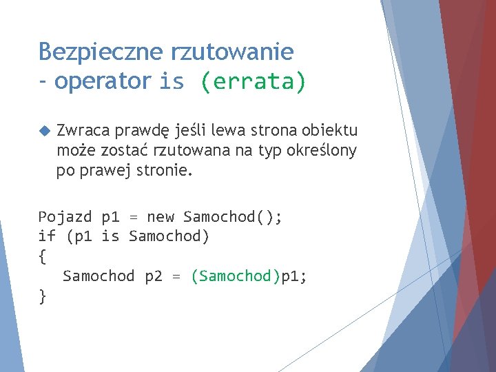 Bezpieczne rzutowanie - operator is (errata) Zwraca prawdę jeśli lewa strona obiektu może zostać