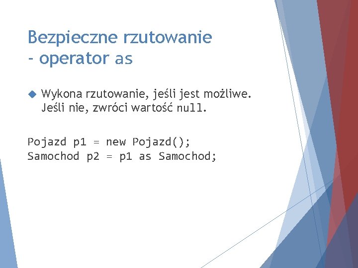 Bezpieczne rzutowanie - operator as Wykona rzutowanie, jeśli jest możliwe. Jeśli nie, zwróci wartość