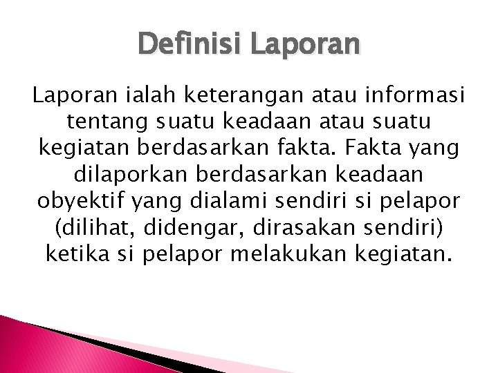 Definisi Laporan ialah keterangan atau informasi tentang suatu keadaan atau suatu kegiatan berdasarkan fakta.