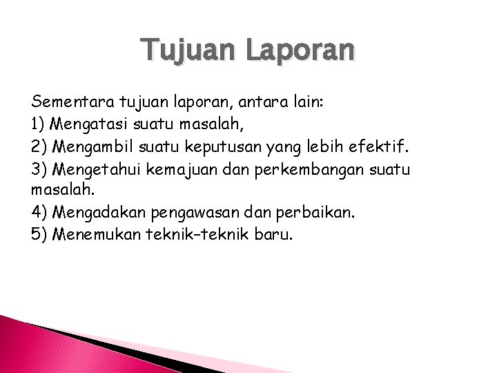 Tujuan Laporan Sementara tujuan laporan, antara lain: 1) Mengatasi suatu masalah, 2) Mengambil suatu