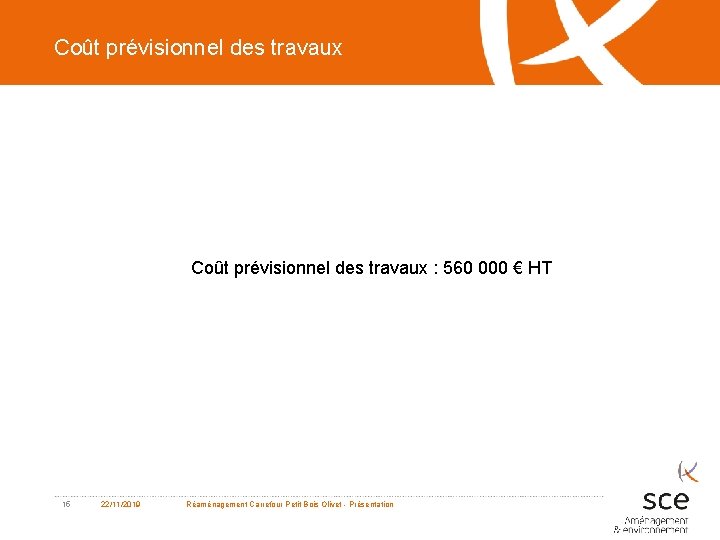 Coût prévisionnel des travaux : 560 000 € HT 15 22/11/2019 Réaménagement Carrefour Petit