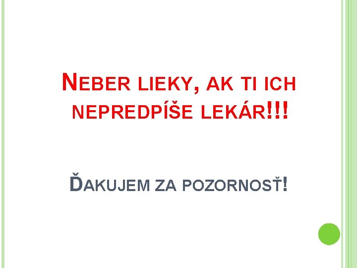 NEBER LIEKY, AK TI ICH NEPREDPÍŠE LEKÁR!!! ĎAKUJEM ZA POZORNOSŤ! 