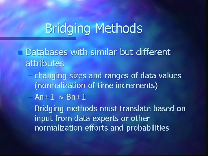 Bridging Methods n Databases with similar but different attributes – changing sizes and ranges