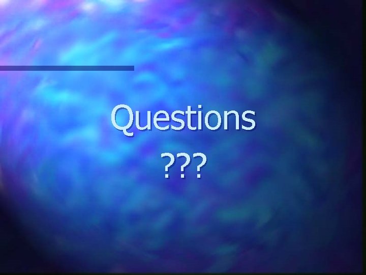 Questions ? ? ? 