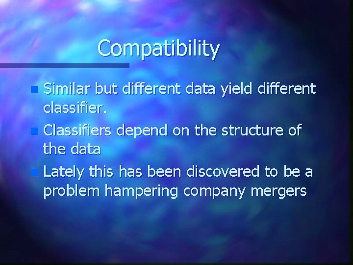 Compatibility Similar but different data yield different classifier. n Classifiers depend on the structure