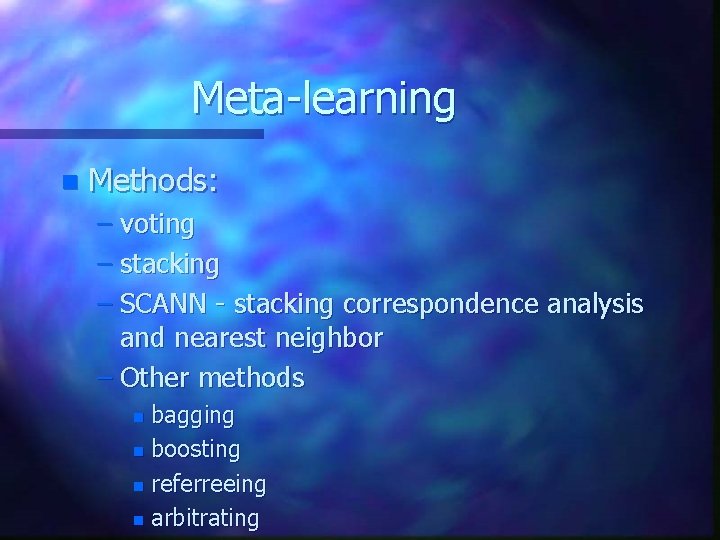 Meta-learning n Methods: – voting – stacking – SCANN - stacking correspondence analysis and